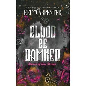 Blood be Damned: Demons of New Chicago: Discreet Edition -- Kel Carpenter